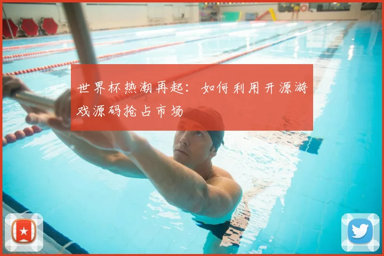 世界杯热潮再起：如何利用开源游戏源码抢占市场
