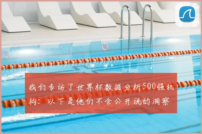 我们专访了世界杯数据分析500强机构：以下是他们不会公开说的洞察